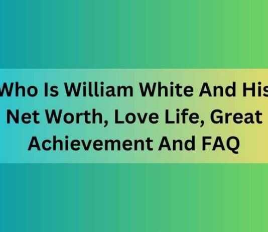 Who Is William White And His Net Worth, Love Life, Great Achievement And FAQ William White